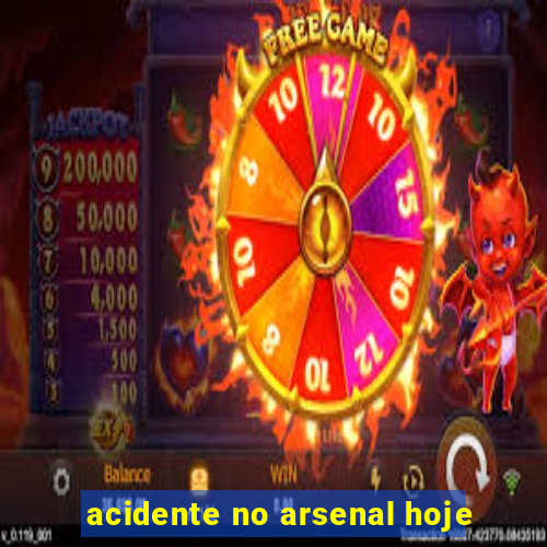 acidente no arsenal hoje